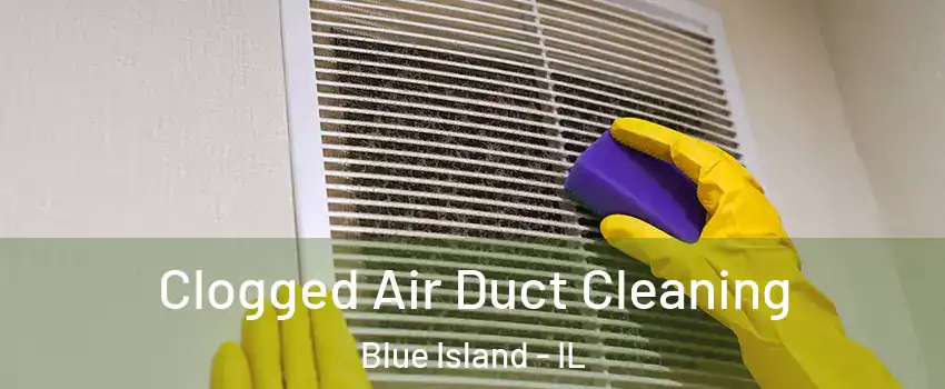  Clogged Air Duct Cleaning Blue Island - IL