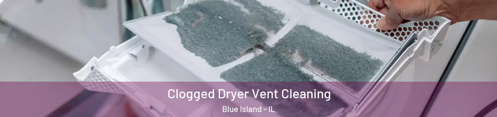  Clogged Dryer Vent Cleaning Blue Island - IL