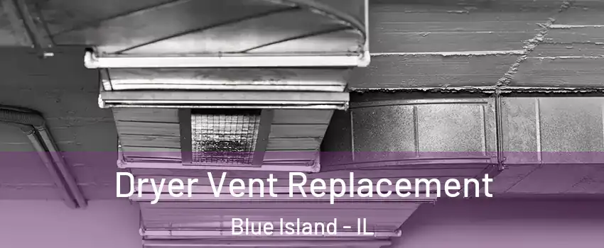  Dryer Vent Replacement Blue Island - IL