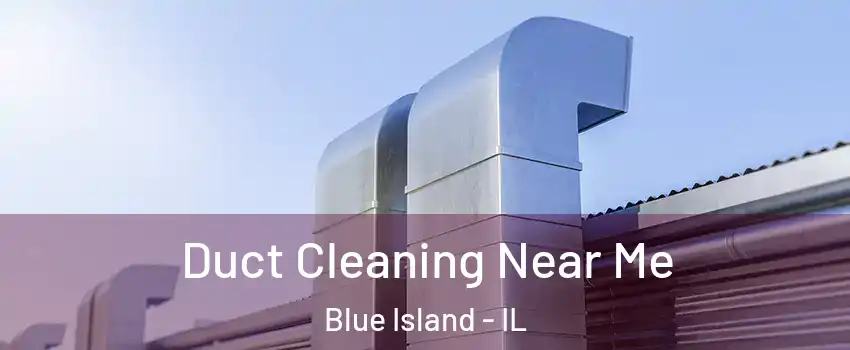  Duct Cleaning Near Me Blue Island - IL