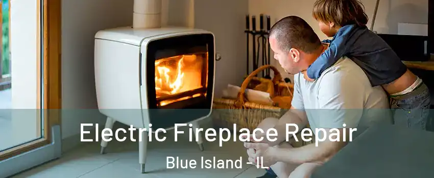  Electric Fireplace Repair Blue Island - IL