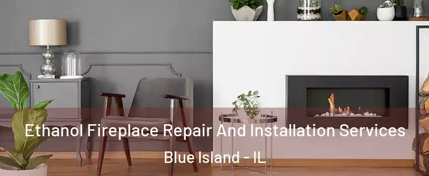  Ethanol Fireplace Repair And Installation Services Blue Island - IL