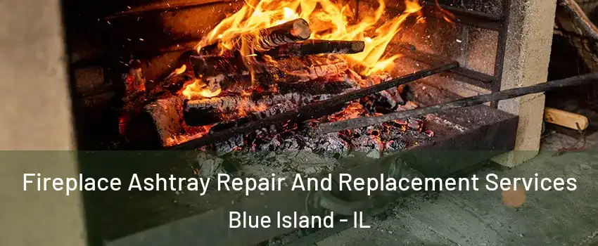  Fireplace Ashtray Repair And Replacement Services Blue Island - IL