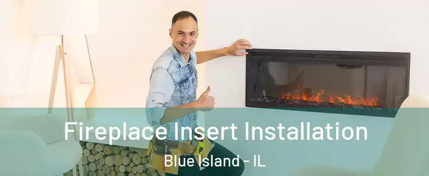  Fireplace Insert Installation Blue Island - IL