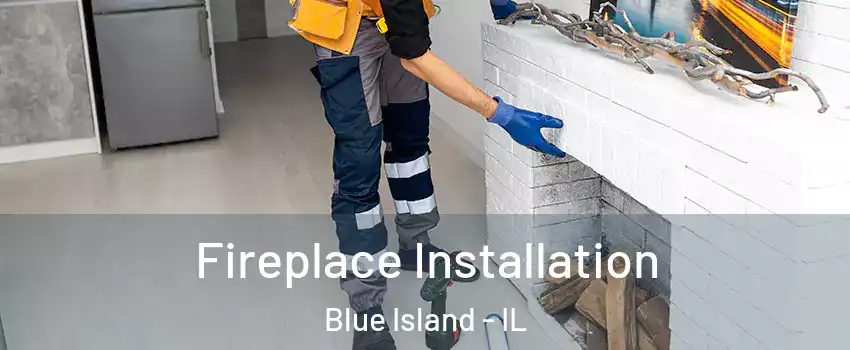  Fireplace Installation Blue Island - IL