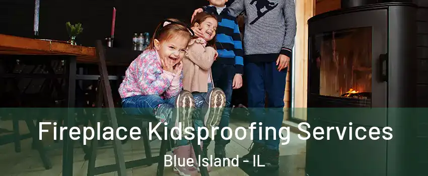  Fireplace Kidsproofing Services Blue Island - IL