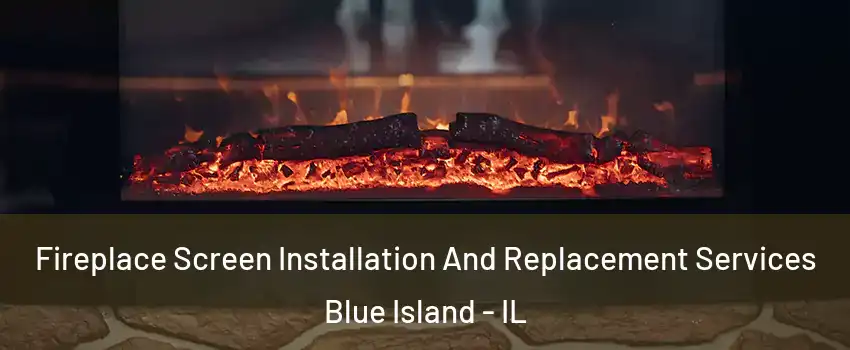  Fireplace Screen Installation And Replacement Services Blue Island - IL