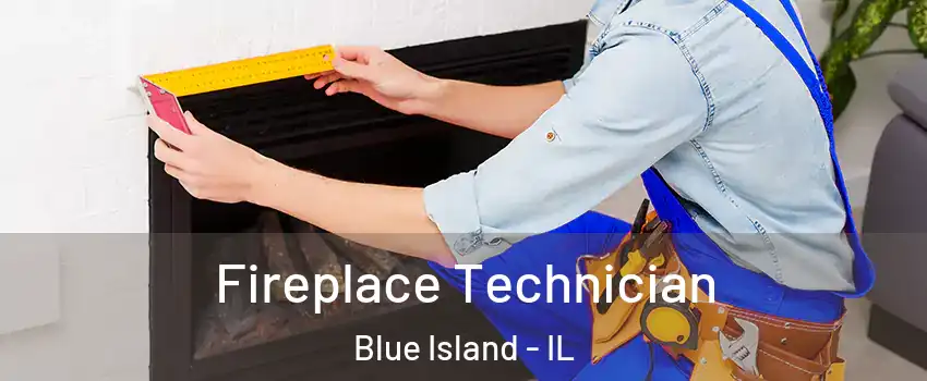  Fireplace Technician Blue Island - IL