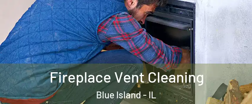  Fireplace Vent Cleaning Blue Island - IL