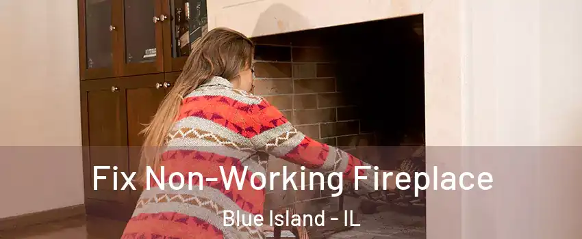  Fix Non-Working Fireplace Blue Island - IL