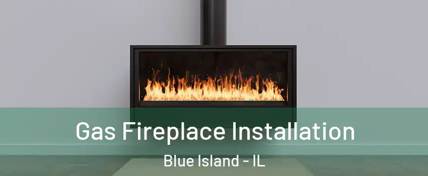  Gas Fireplace Installation Blue Island - IL
