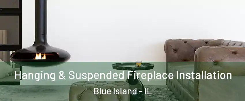  Hanging & Suspended Fireplace Installation Blue Island - IL