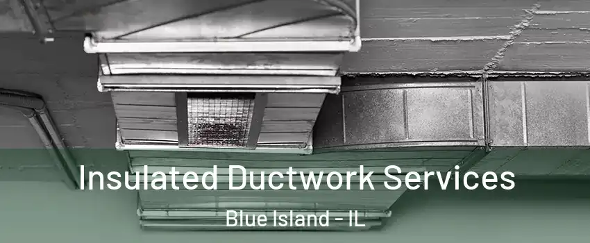  Insulated Ductwork Services Blue Island - IL