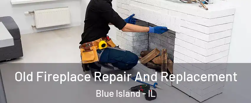  Old Fireplace Repair And Replacement Blue Island - IL