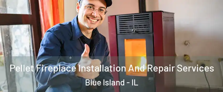  Pellet Fireplace Installation And Repair Services Blue Island - IL