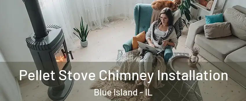  Pellet Stove Chimney Installation Blue Island - IL