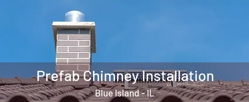  Prefab Chimney Installation Blue Island - IL