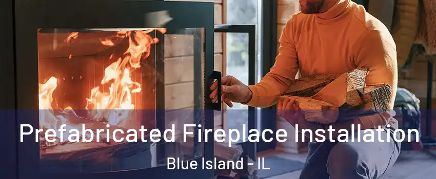  Prefabricated Fireplace Installation Blue Island - IL