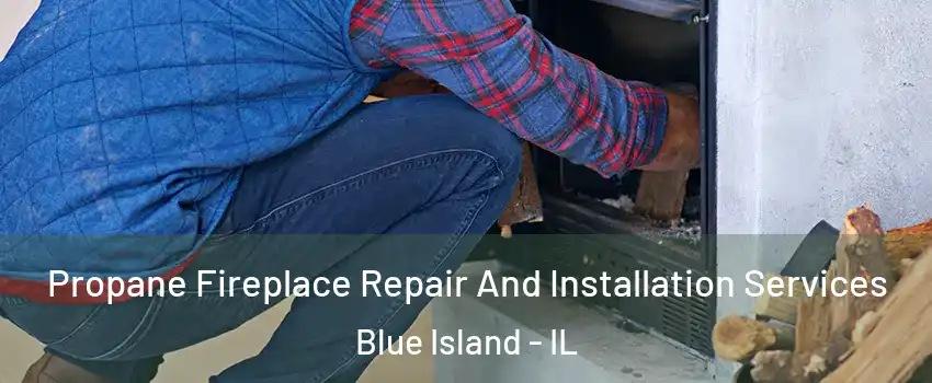  Propane Fireplace Repair And Installation Services Blue Island - IL