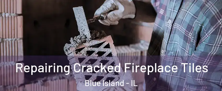  Repairing Cracked Fireplace Tiles Blue Island - IL