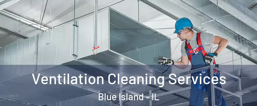  Ventilation Cleaning Services Blue Island - IL