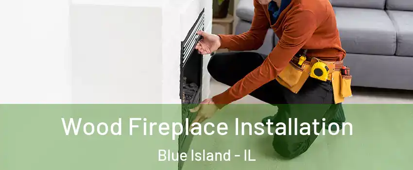  Wood Fireplace Installation Blue Island - IL